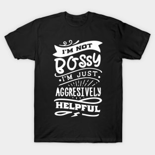 not bossy aggressively helpful lady T-Shirt